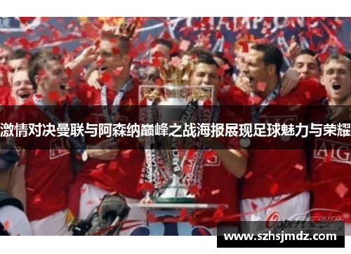 激情对决曼联与阿森纳巅峰之战海报展现足球魅力与荣耀